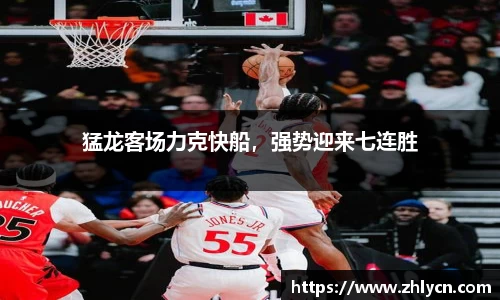 猛龙客场力克快船，强势迎来七连胜