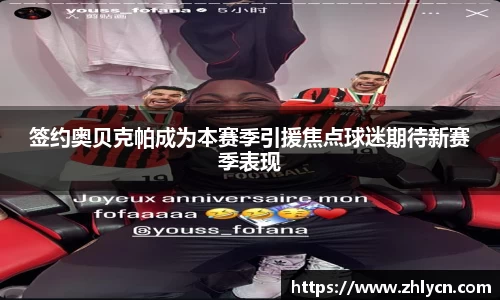 签约奥贝克帕成为本赛季引援焦点球迷期待新赛季表现
