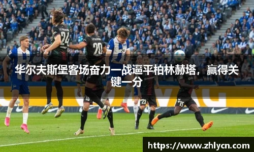 华尔夫斯堡客场奋力一战逼平柏林赫塔，赢得关键一分