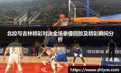 北控与吉林精彩对决全场录像回放及精彩瞬间分析