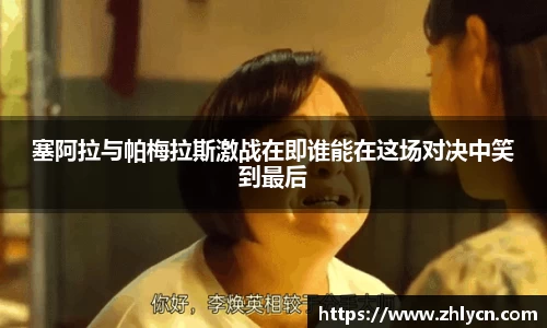 塞阿拉与帕梅拉斯激战在即谁能在这场对决中笑到最后