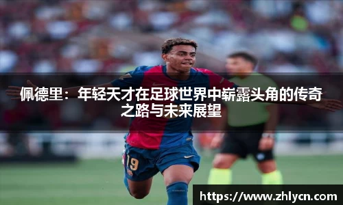 佩德里：年轻天才在足球世界中崭露头角的传奇之路与未来展望