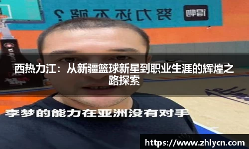 西热力江：从新疆篮球新星到职业生涯的辉煌之路探索